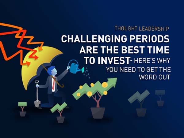 Challenging periods are the best time to invest and get the word out