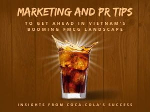 Marketing and PR Tips in Vietnam's Booming FMCG Landscape: Insights from Coca-Cola's Success